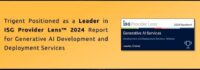 Trigent Positioned as a Leader in ISG Provider Lens™ 2024 Report for Generative AI Development and Deployment Services