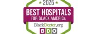 BLACKDOCTOR.ORG ANNOUNCES 2025 BEST HOSPITALS FOR BLACK AMERICA BLACKDOCTOR.ORG ANNOUNCES 2025 BEST HOSPITALS FOR BLACK AMERICA